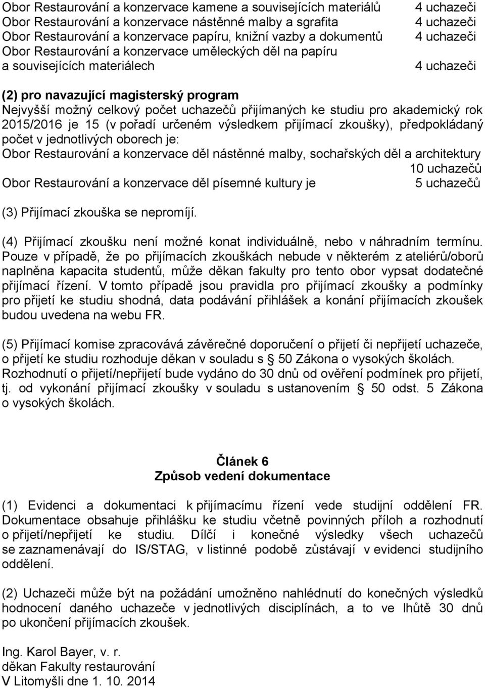 2015/2016 je 15 (v pořadí určeném výsledkem přijímací zkoušky), předpokládaný počet v jednotlivých oborech je: Obor Restaurování a konzervace děl nástěnné malby, sochařských děl a architektury 10