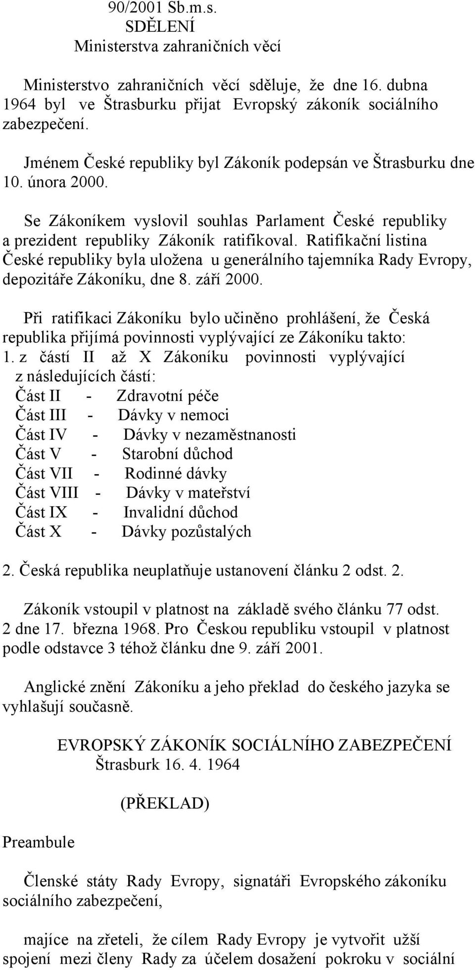 Ratifikační listina České republiky byla uložena u generálního tajemníka Rady Evropy, depozitáře Zákoníku, dne 8. září 2000.