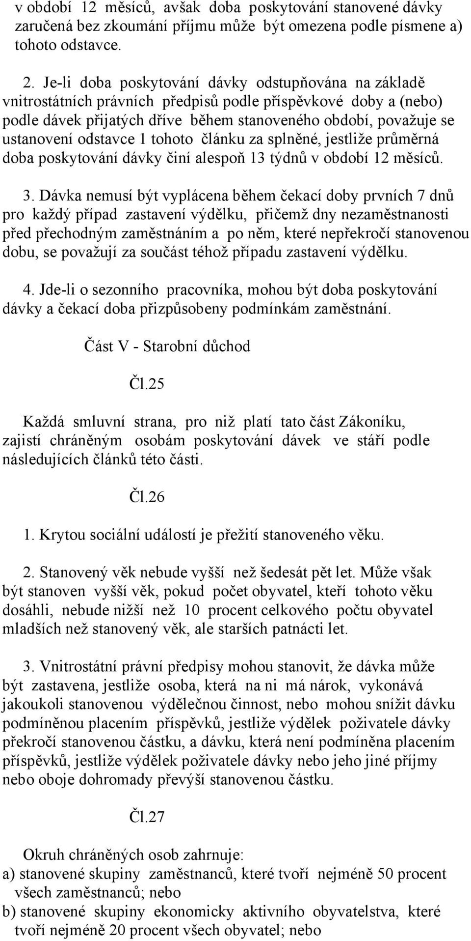 odstavce 1 tohoto článku za splněné, jestliže průměrná doba poskytování dávky činí alespoň 13 týdnů v období 12 měsíců. 3.