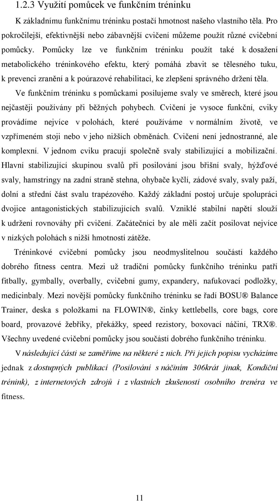 Pomůcky lze ve funkčním tréninku použít také k dosažení metabolického tréninkového efektu, který pomáhá zbavit se tělesného tuku, k prevenci zranění a k poúrazové rehabilitaci, ke zlepšení správného