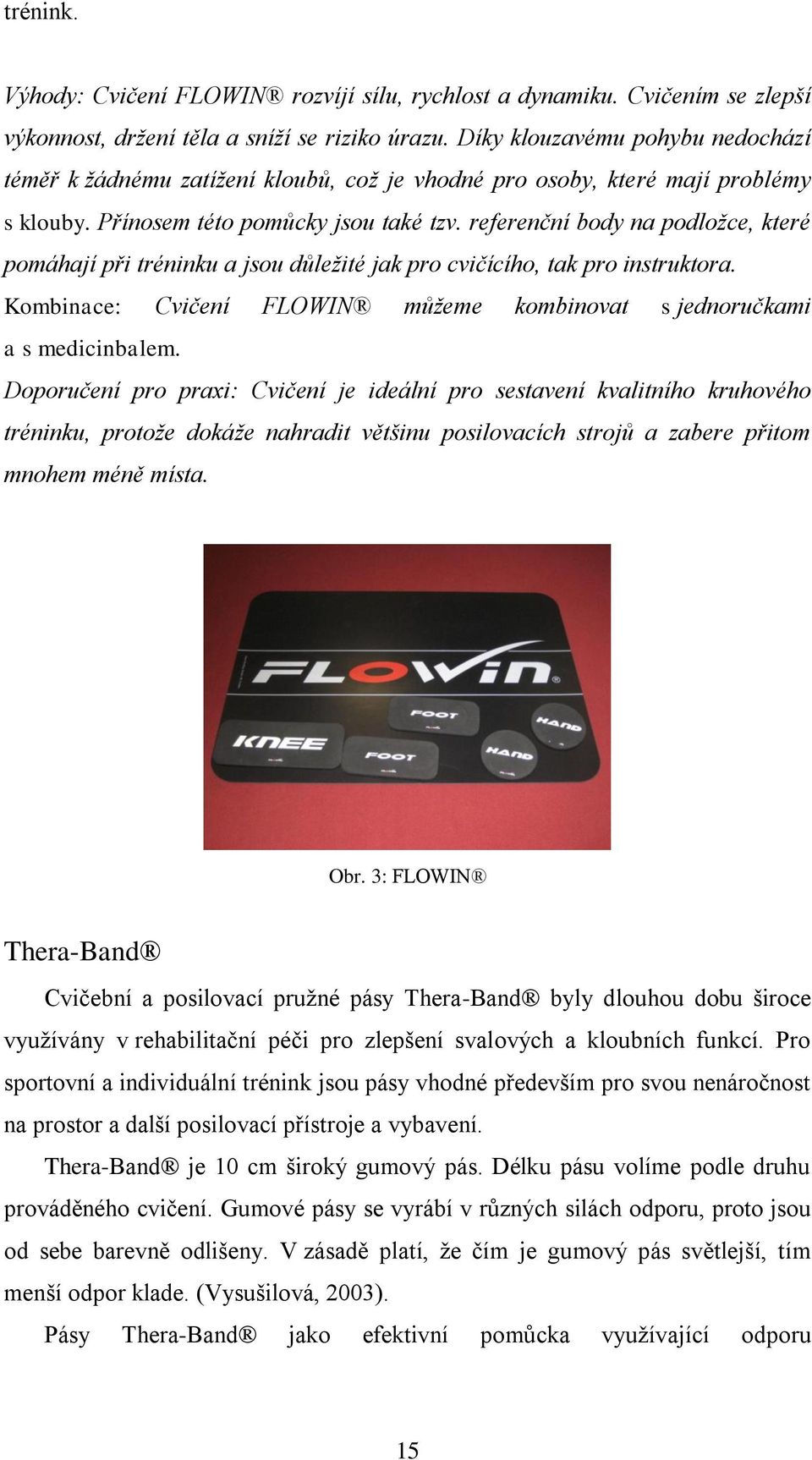 referenční body na podložce, které pomáhají při tréninku a jsou důležité jak pro cvičícího, tak pro instruktora. Kombinace: Cvičení FLOWIN můžeme kombinovat s jednoručkami a s medicinbalem.