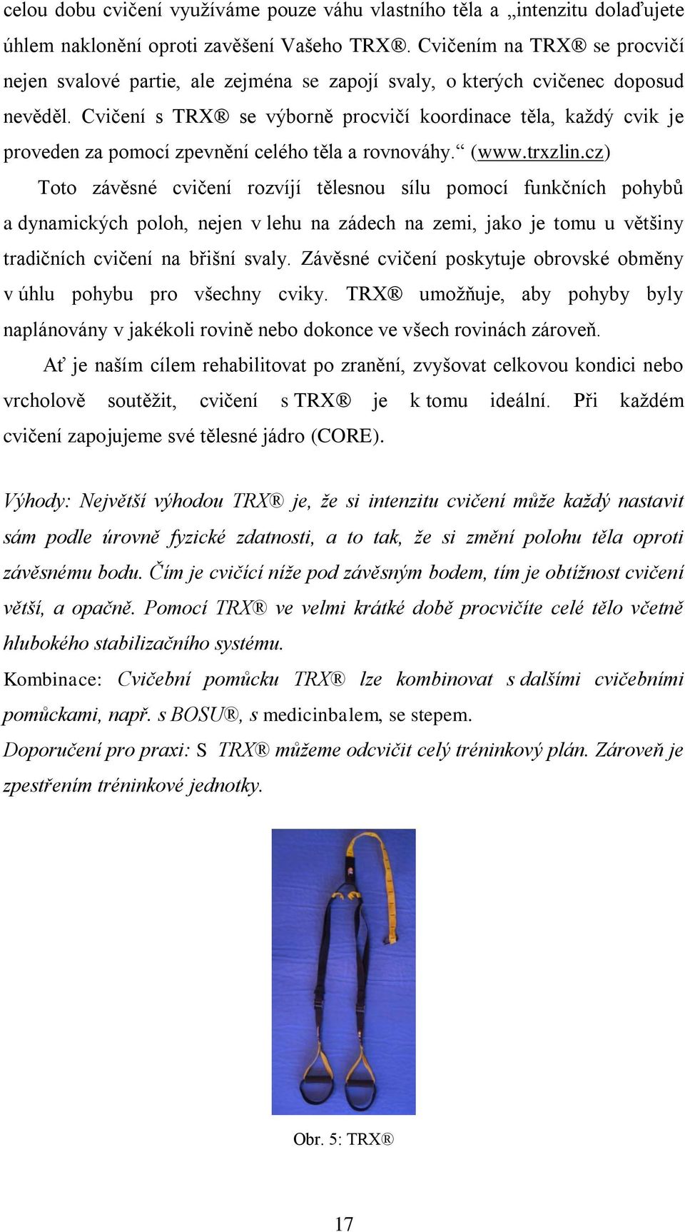 Cvičení s TRX se výborně procvičí koordinace těla, každý cvik je proveden za pomocí zpevnění celého těla a rovnováhy. (www.trxzlin.