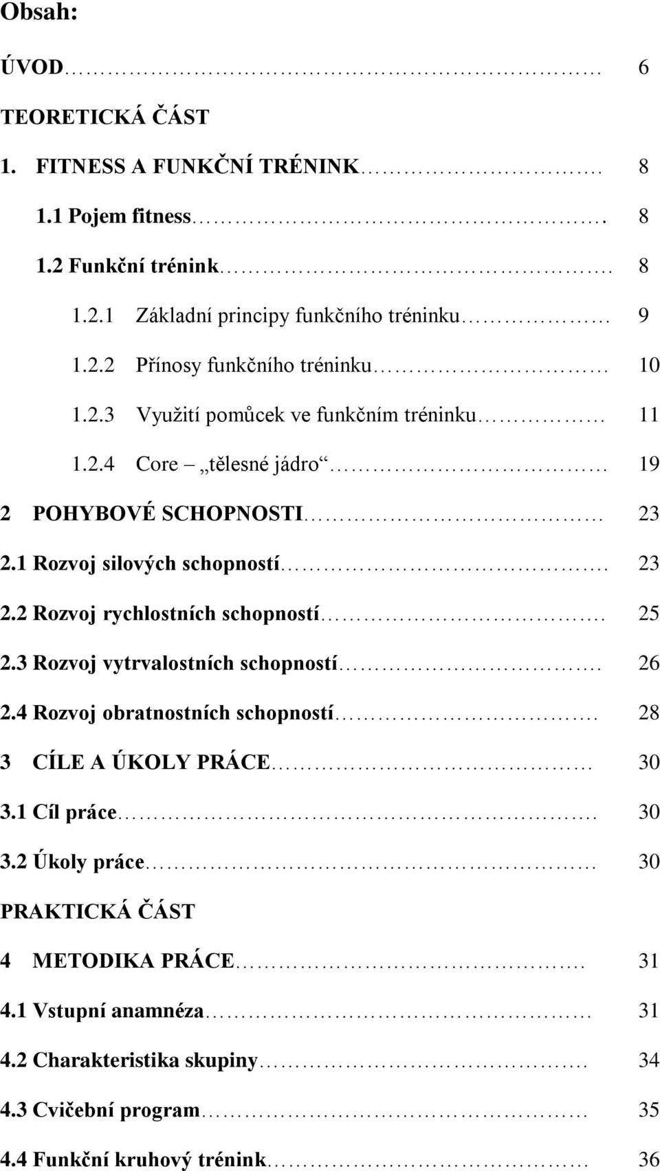 25 2.3 Rozvoj vytrvalostních schopností. 26 2.4 Rozvoj obratnostních schopností. 28 3 CÍLE A ÚKOLY PRÁCE 30 3.1 Cíl práce. 30 3.2 Úkoly práce 30 PRAKTICKÁ ČÁST 4 METODIKA PRÁCE.