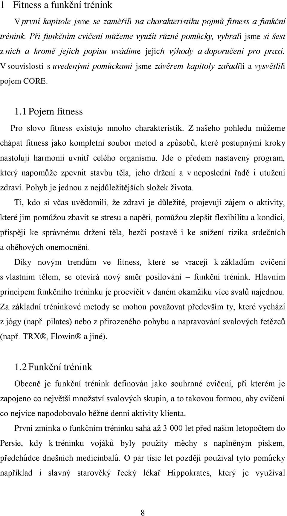 V souvislosti s uvedenými pomůckami jsme závěrem kapitoly zařadili a vysvětlili pojem CORE. 1.1 Pojem fitness Pro slovo fitness existuje mnoho charakteristik.
