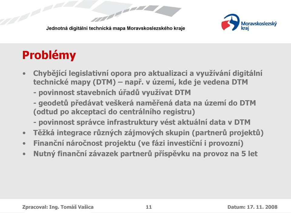 akceptaci do centrálního registru) - povinnost správce infrastruktury vést aktuální data v DTM Těžká integrace různých zájmových skupin