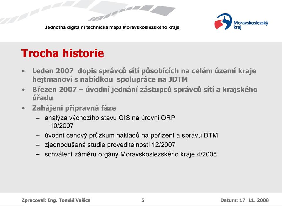 stavu GIS na úrovni ORP 10/2007 úvodní cenový průzkum nákladů na pořízení a správu DTM zjednodušená studie