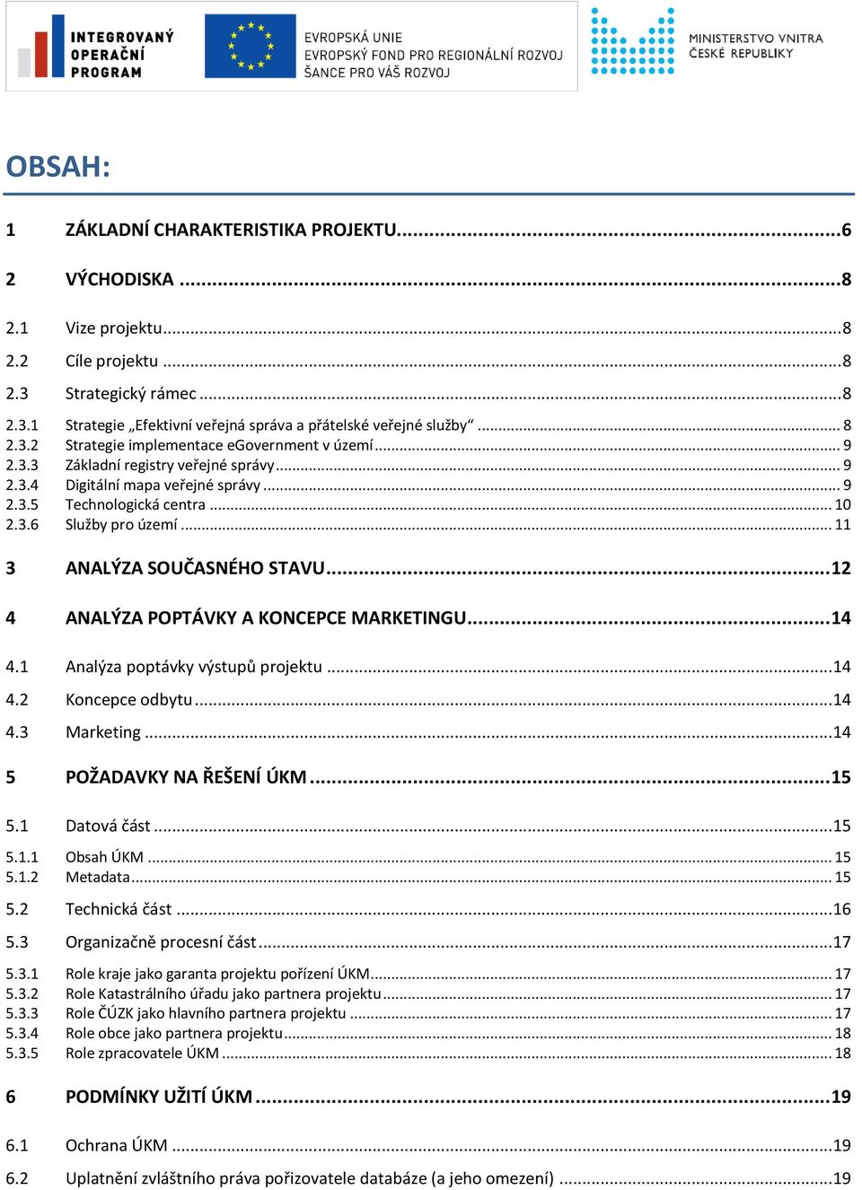 .. 11 3 ANALÝZA SOUČASNÉHO STAVU... 12 4 ANALÝZA POPTÁVKY A KONCEPCE MARKETINGU... 14 4.1 Analýza poptávky výstupů projektu... 14 4.2 Koncepce odbytu... 14 4.3 Marketing... 14 5 POŽADAVKY NA ŘEŠENÍ ÚKM.