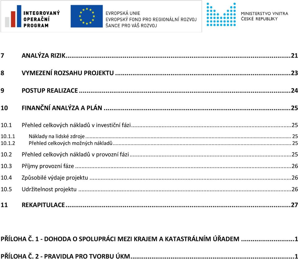 .. 25 10.2 Přehled celkových nákladů v provozní fázi... 25 10.3 Příjmy provozní fáze... 26 10.4 Způsobilé výdaje projektu... 26 10.5 Udržitelnost projektu.