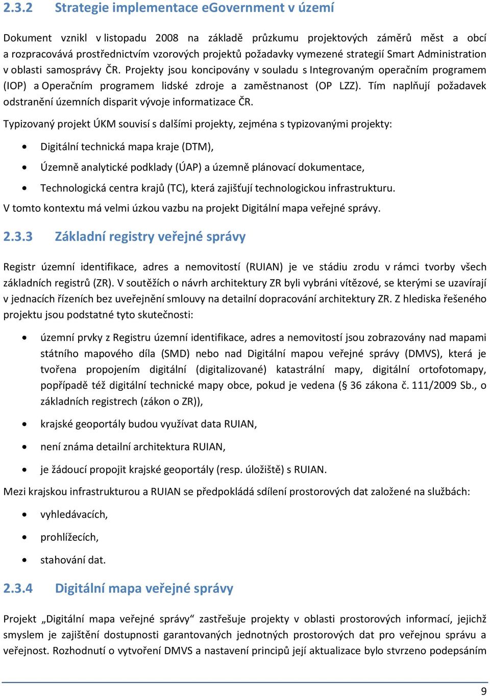 Projekty jsou koncipovány v souladu s Integrovaným operačním programem (IOP) a Operačním programem lidské zdroje a zaměstnanost (OP LZZ).