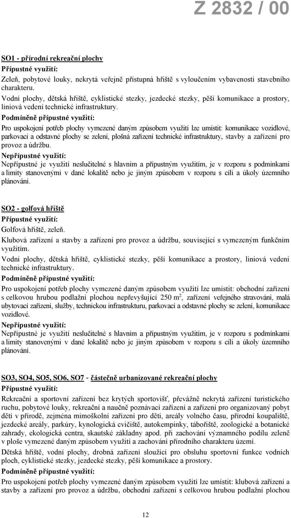 Pro uspokojení potřeb plochy vymezené daným způsobem využití lze umístit: komunikace vozidlové, parkovací a odstavné plochy se zelení, plošná zařízení technické infrastruktury, stavby a zařízení pro