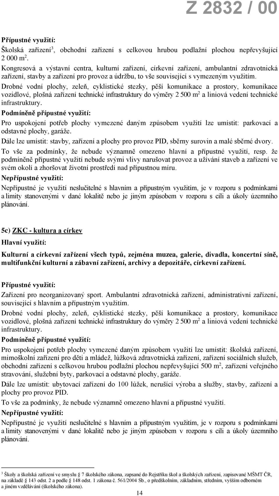 Drobné vodní plochy, zeleň, cyklistické stezky, pěší komunikace a prostory, komunikace vozidlové, plošná zařízení technické infrastruktury do výměry 2 500 m 2 a liniová vedení technické