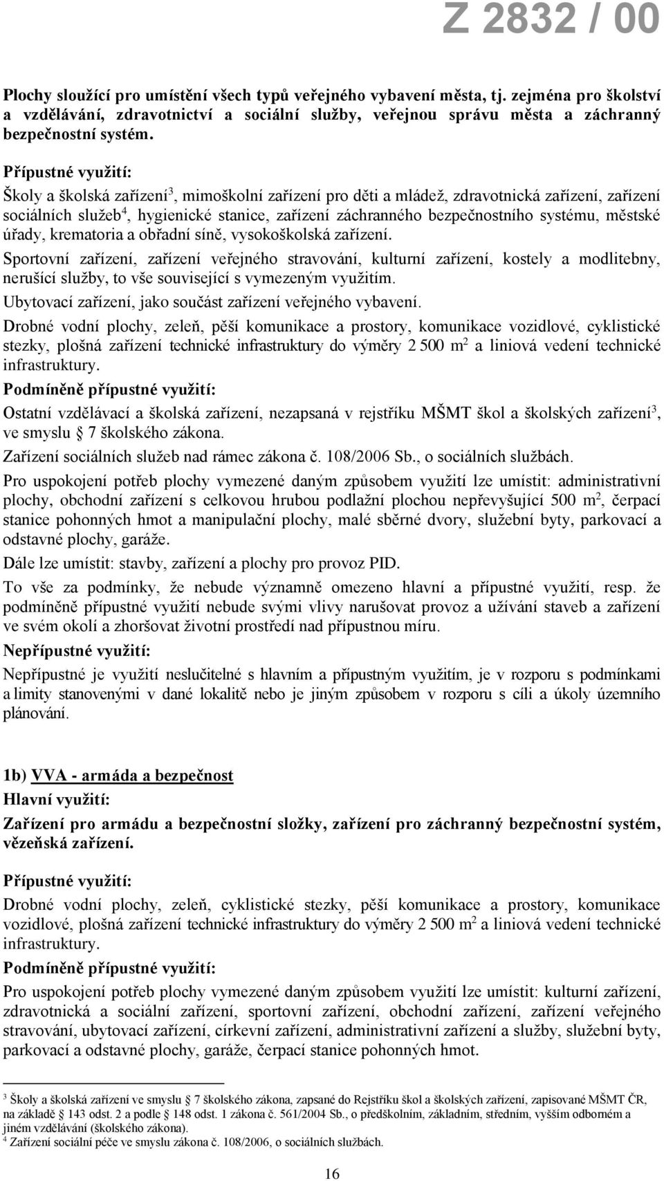 krematoria a obřadní síně, vysokoškolská zařízení. Sportovní zařízení, zařízení veřejného stravování, kulturní zařízení, kostely a modlitebny, nerušící služby, to vše související s vymezeným využitím.