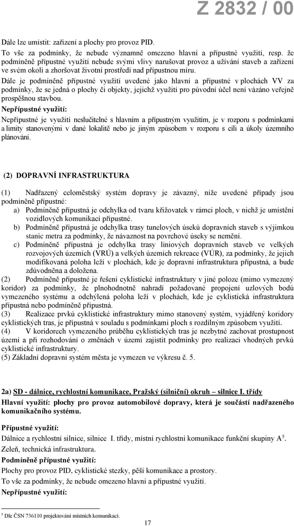 Dále je podmíněně přípustné využití uvedené jako hlavní a přípustné v plochách VV za podmínky, že se jedná o plochy či objekty, jejichž využití pro původní účel není vázáno veřejně prospěšnou stavbou.