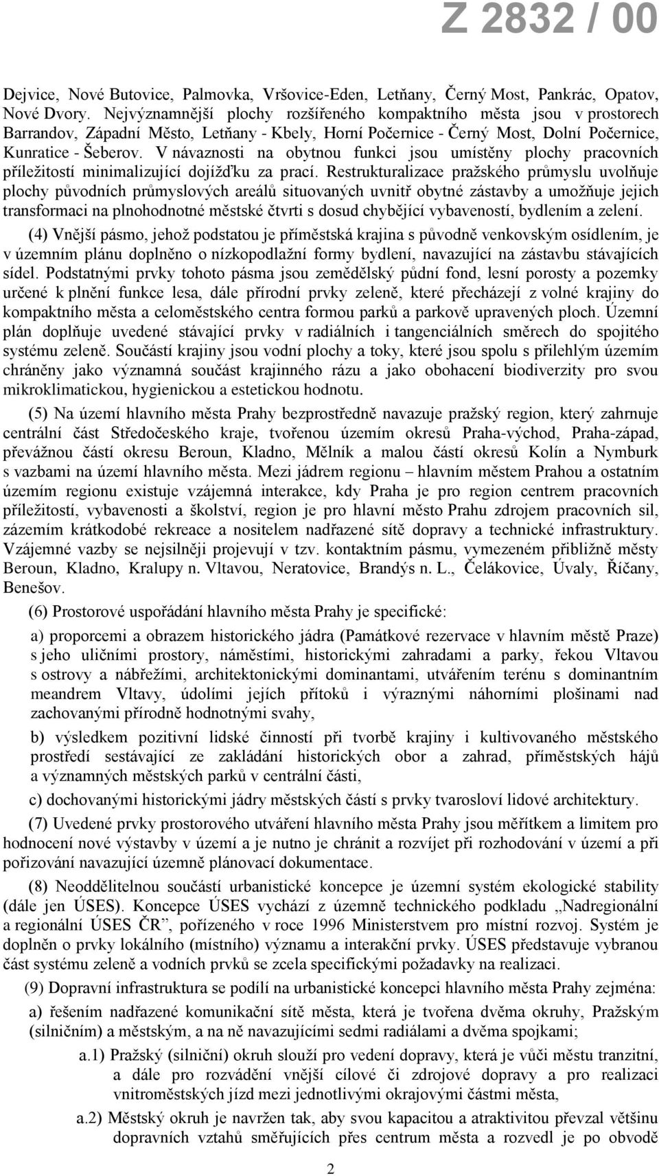 V návaznosti na obytnou funkci jsou umístěny plochy pracovních příležitostí minimalizující dojížďku za prací.