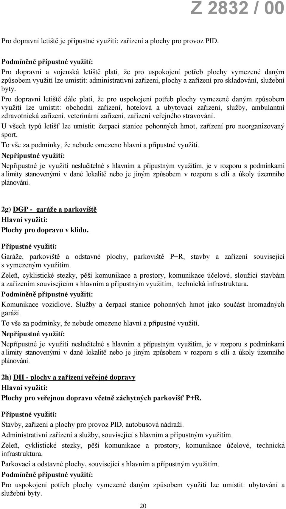 Pro dopravní letiště dále platí, že pro uspokojení potřeb plochy vymezené daným způsobem využití lze umístit: obchodní zařízení, hotelová a ubytovací zařízení, služby, ambulantní zdravotnická