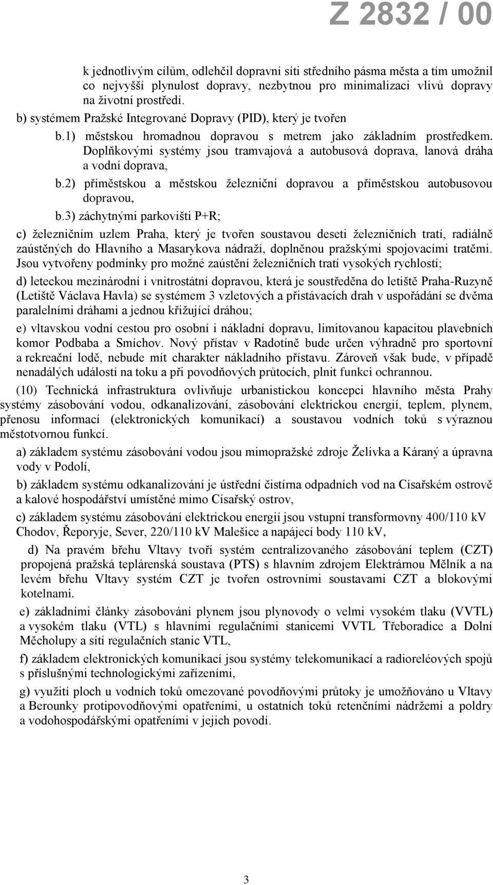 Doplňkovými systémy jsou tramvajová a autobusová doprava, lanová dráha a vodní doprava, b.2) příměstskou a městskou železniční dopravou a příměstskou autobusovou dopravou, b.