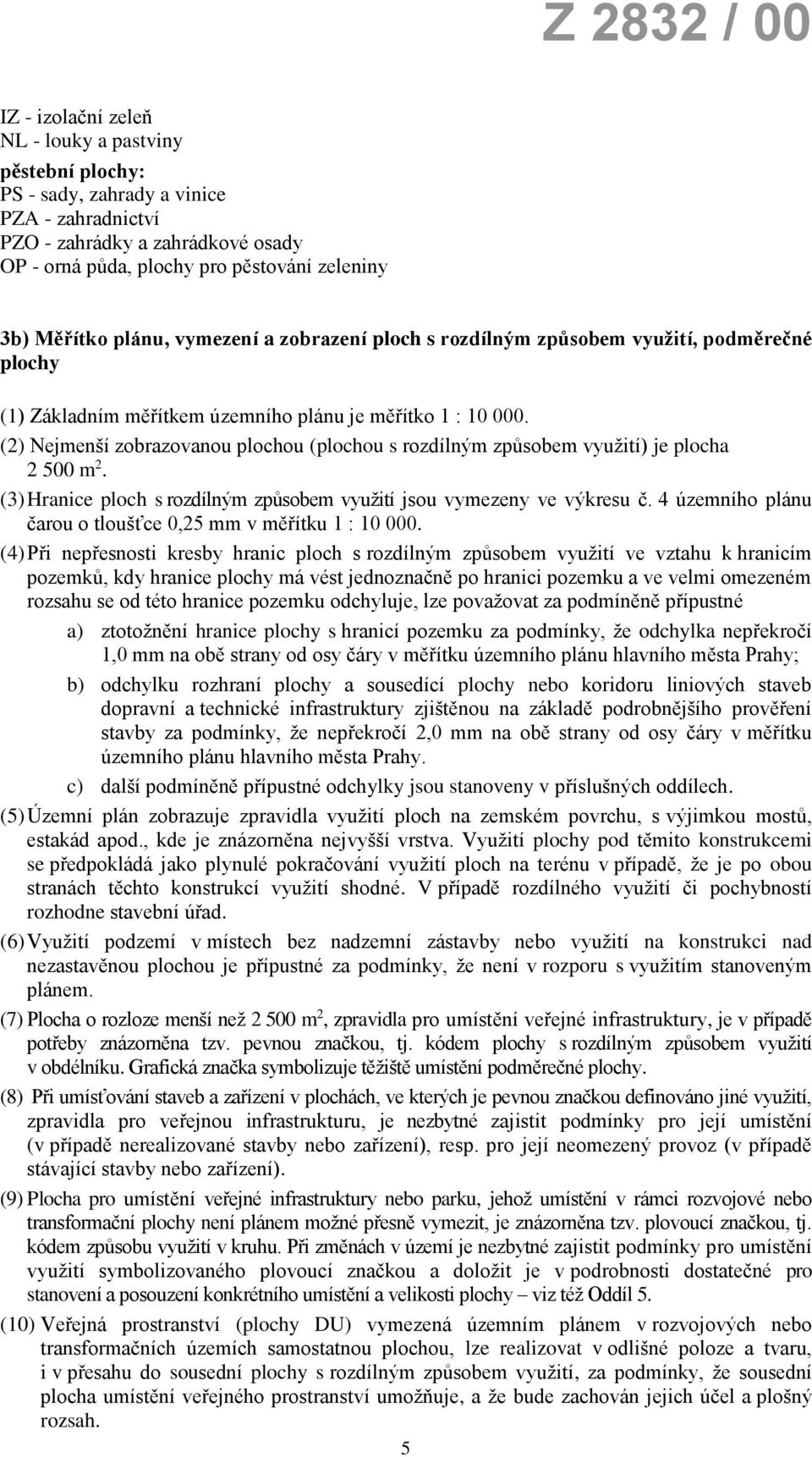 (2) Nejmenší zobrazovanou plochou (plochou s rozdílným způsobem využití) je plocha 2 500 m 2. (3) Hranice ploch s rozdílným způsobem využití jsou vymezeny ve výkresu č.