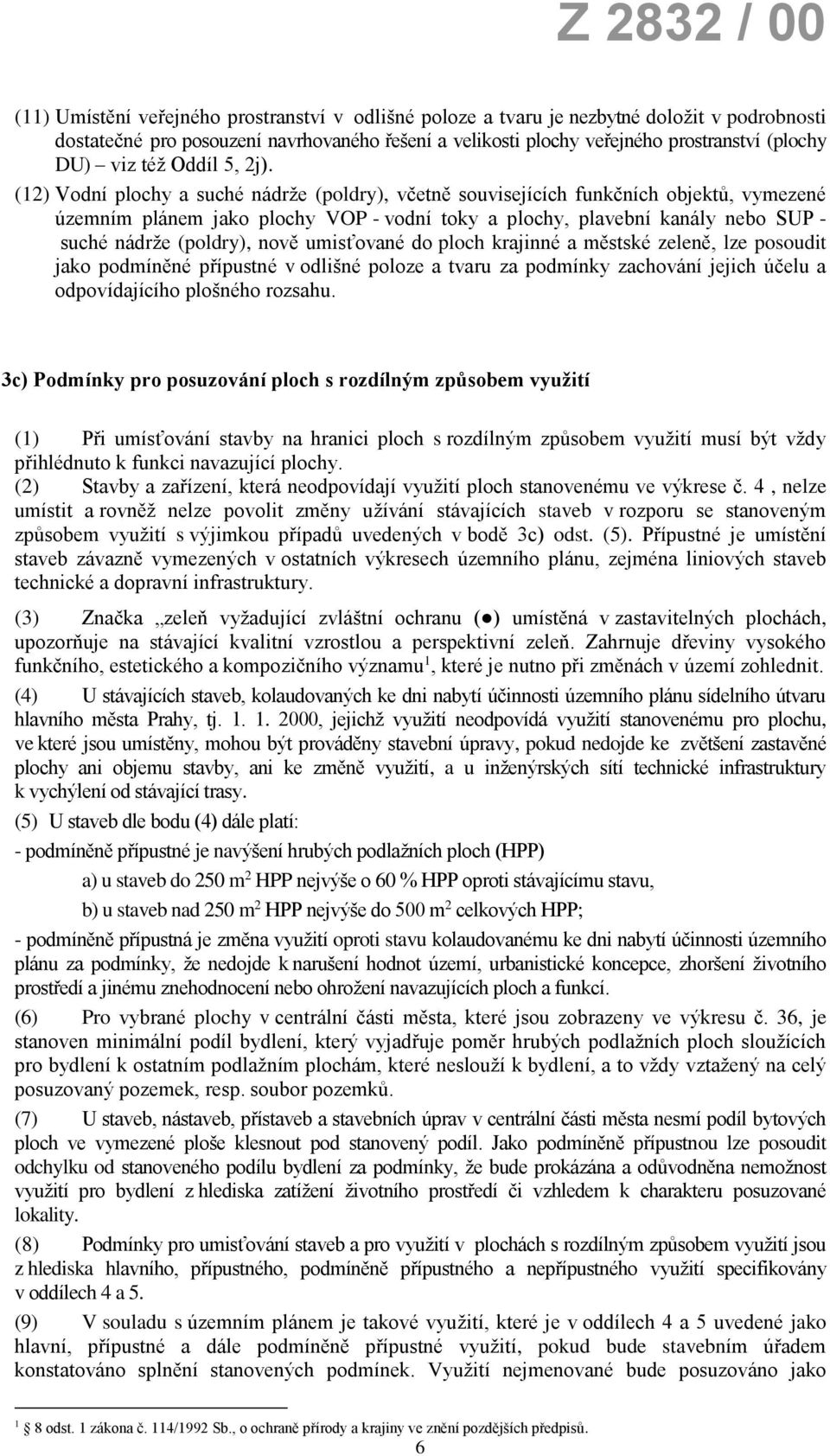(12) Vodní plochy a suché nádrže (poldry), včetně souvisejících funkčních objektů, vymezené územním plánem jako plochy VOP - vodní toky a plochy, plavební kanály nebo SUP - suché nádrže (poldry),