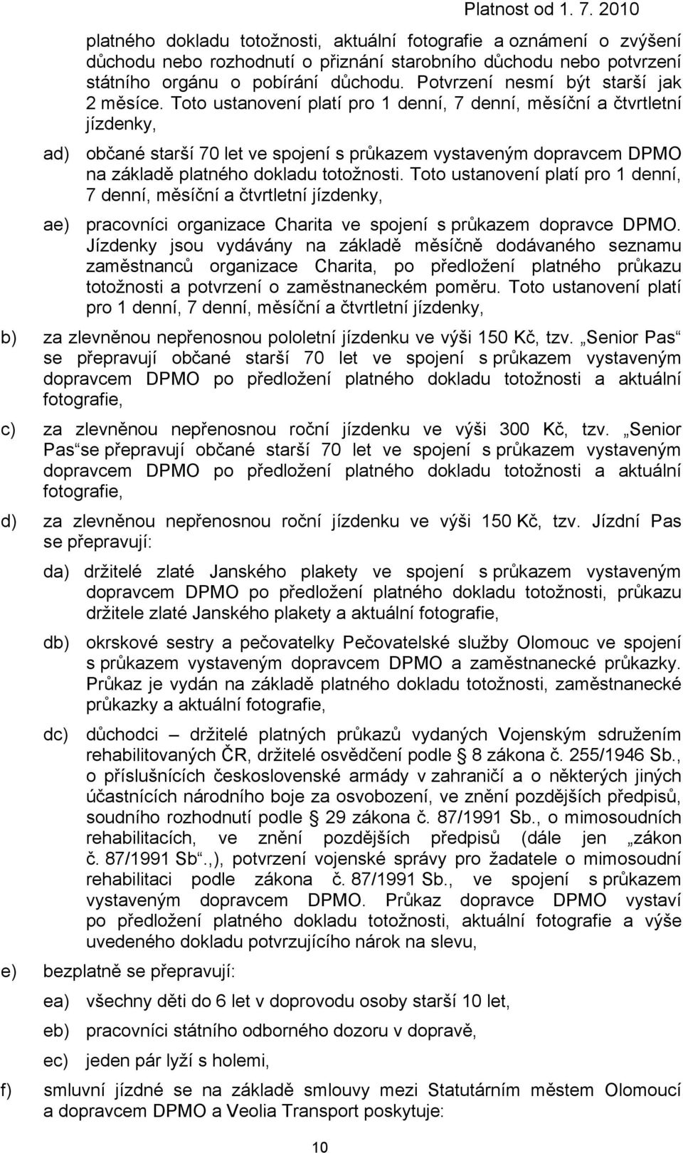 Toto ustanovení platí pro 1 denní, 7 denní, měsíční a čtvrtletní jízdenky, ad) občané starší 70 let ve spojení s průkazem vystaveným dopravcem DPMO na základě platného dokladu totožnosti.