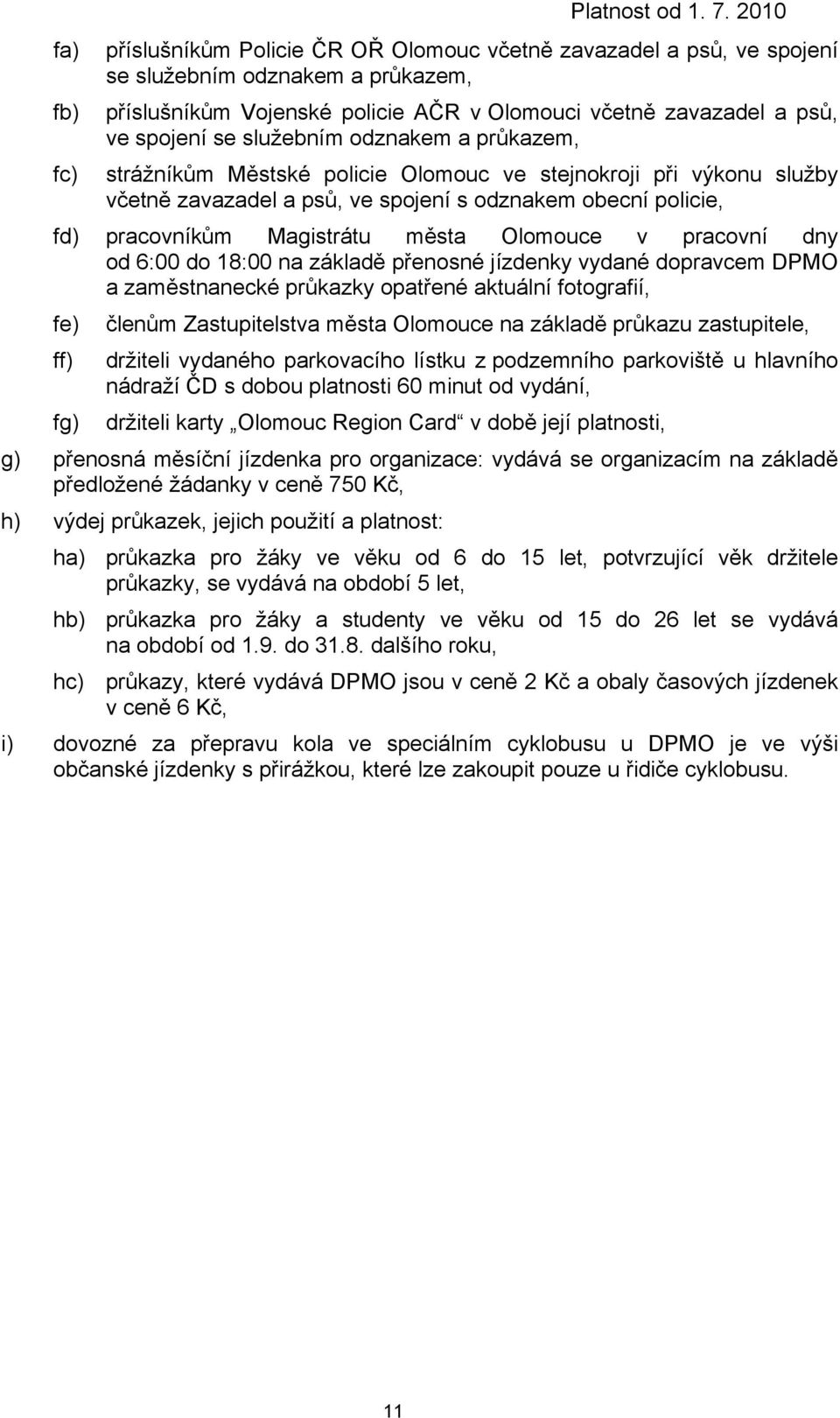 Olomouce v pracovní dny od 6:00 do 18:00 na základě přenosné jízdenky vydané dopravcem DPMO a zaměstnanecké průkazky opatřené aktuální fotografií, fe) členům Zastupitelstva města Olomouce na základě
