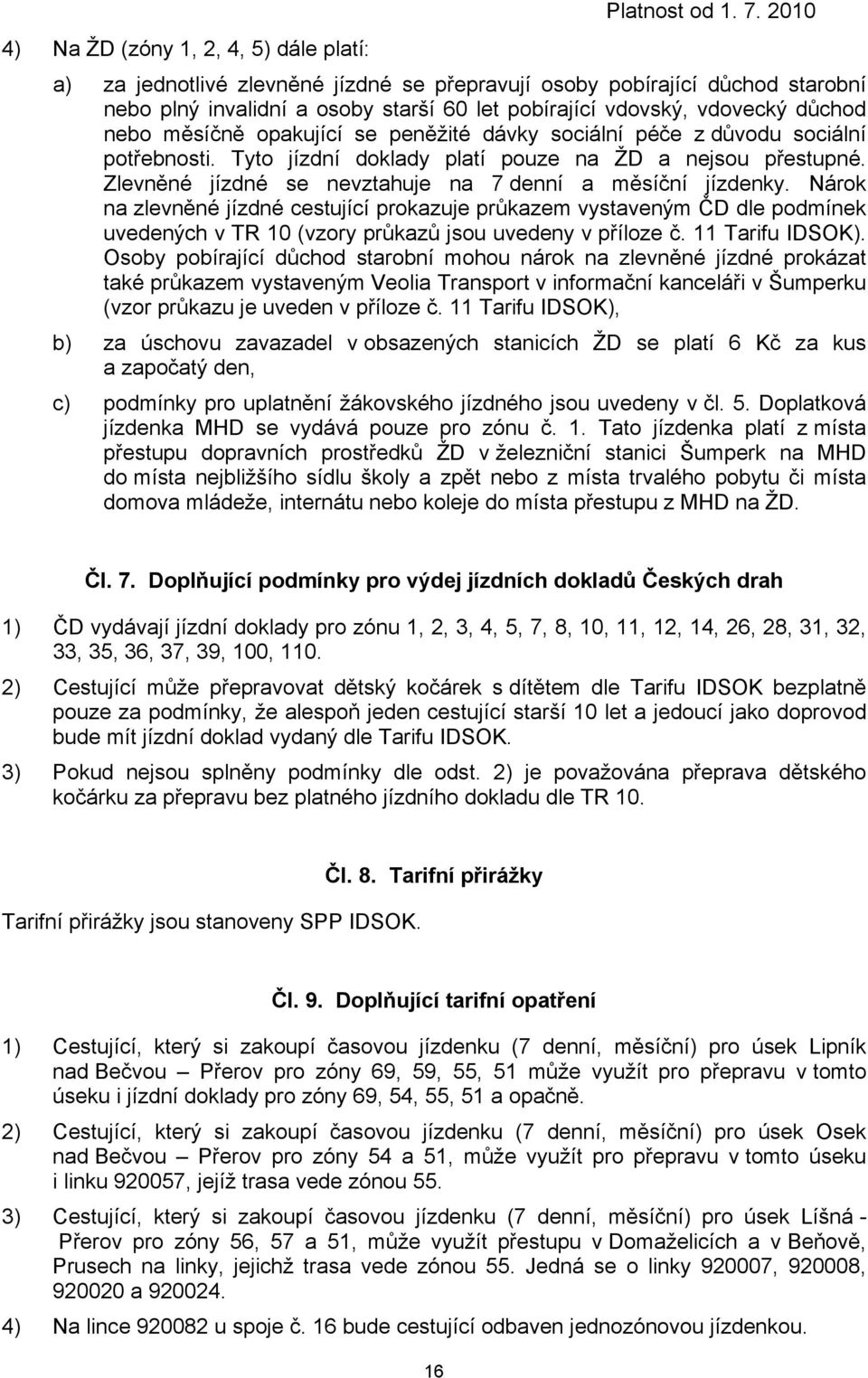 Nárok na zlevněné cestující prokazuje průkazem vystaveným ČD dle podmínek uvedených v TR 10 (vzory průkazů jsou uvedeny v příloze č. 11 Tarifu IDSOK).