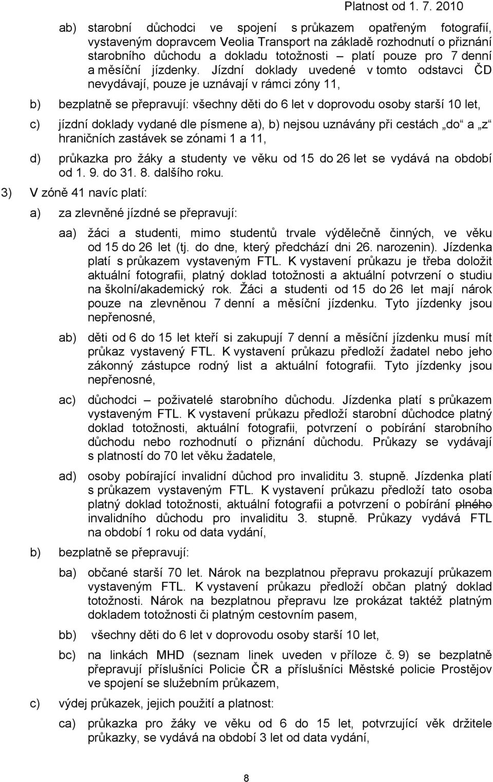 Jízdní doklady uvedené v tomto odstavci ČD nevydávají, pouze je uznávají v rámci zóny 11, b) bezplatně se přepravují: všechny děti do 6 let v doprovodu osoby starší 10 let, c) jízdní doklady vydané