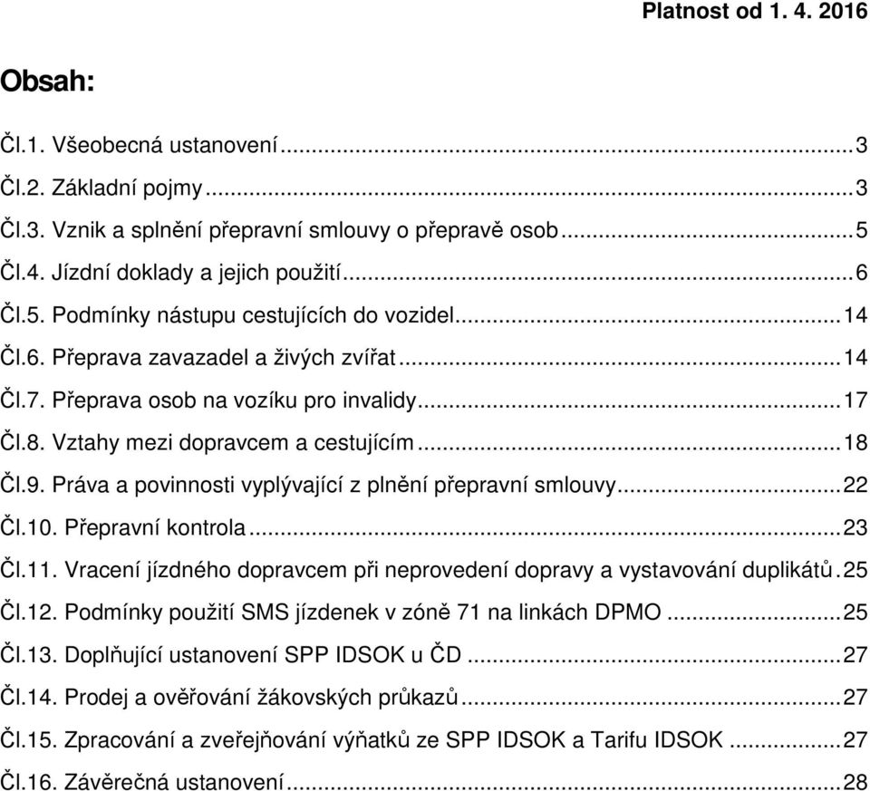 Práva a povinnosti vyplývající z plnění přepravní smlouvy... 22 Čl.10. Přepravní kontrola... 23 Čl.11. Vracení jízdného dopravcem při neprovedení dopravy a vystavování duplikátů. 25 Čl.12.