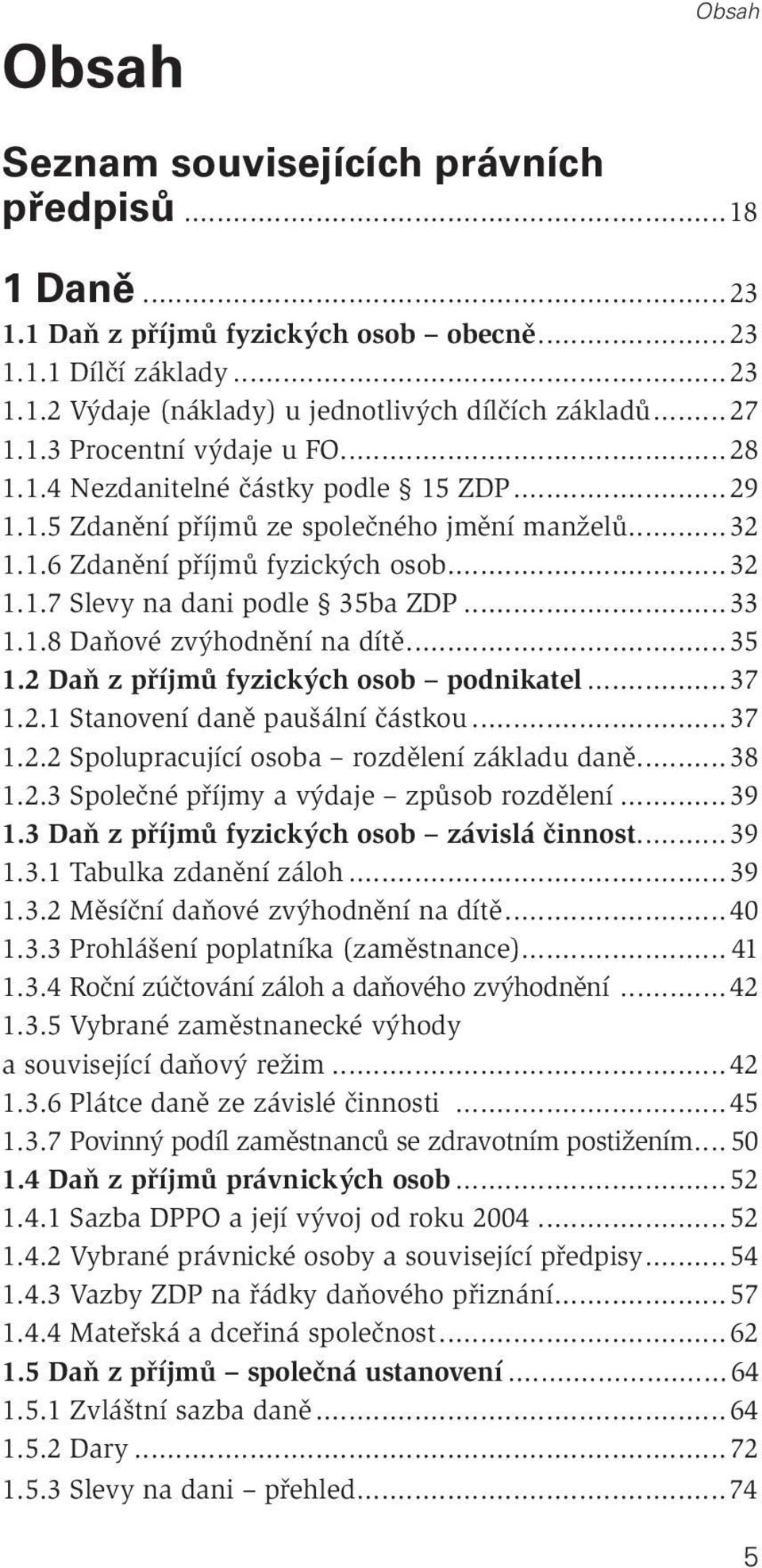 .. 35 1.2 Daň z příjmů fyzických osob podnikatel... 37 1.2.1 Stanovení daně paušální částkou... 37 1.2.2 Spolupracující osoba rozdělení základu daně... 38 1.2.3 Společné příjmy a výdaje způsob rozdělení.