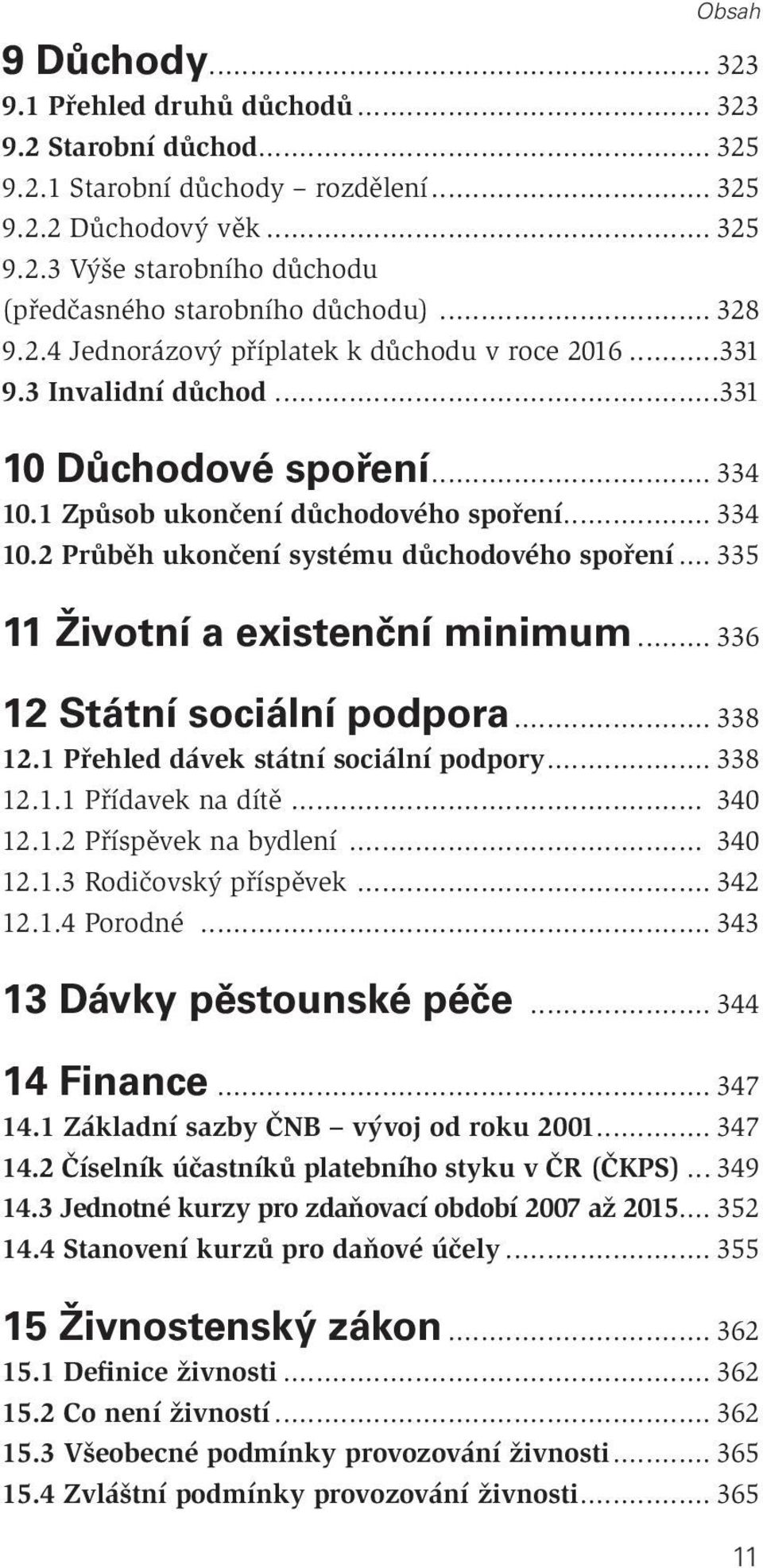 .. 335 11 Životní a existenční minimum... 336 12 Státní sociální podpora... 338 12.1 Přehled dávek státní sociální podpory... 338 12.1.1 Přídavek na dítě... 340 12.1.2 Příspěvek na bydlení... 340 12.1.3 Rodičovský příspěvek.