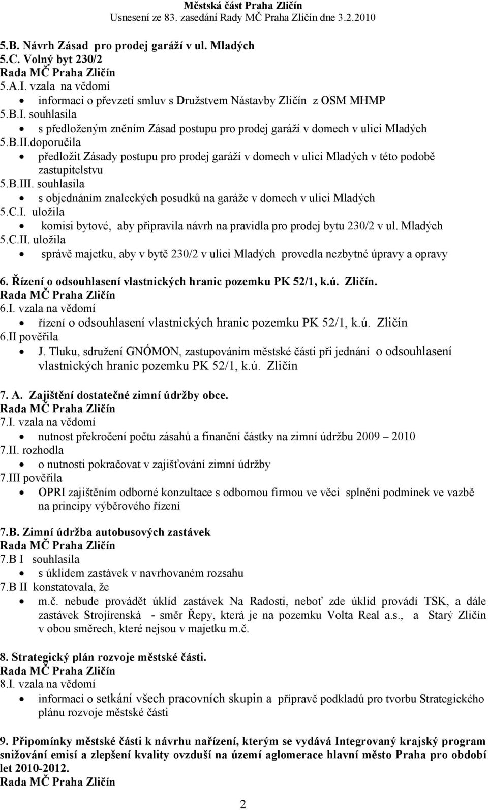 souhlasila s objednáním znaleckých posudků na garáže v domech v ulici Mladých 5.C.I. uložila komisi bytové, aby připravila návrh na pravidla pro prodej bytu 230/2 v ul. Mladých 5.C.II.