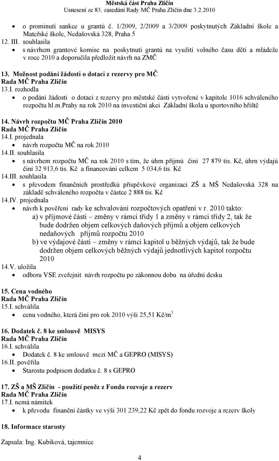 Možnost podání žádosti o dotaci z rezervy pro MČ 13.I. rozhodla o podání žádosti o dotaci z rezervy pro městské části vytvořené v kapitole 1016 schváleného rozpočtu hl.m.prahy na rok 2010 na investiční akci Základní škola u sportovního hřiště 14.