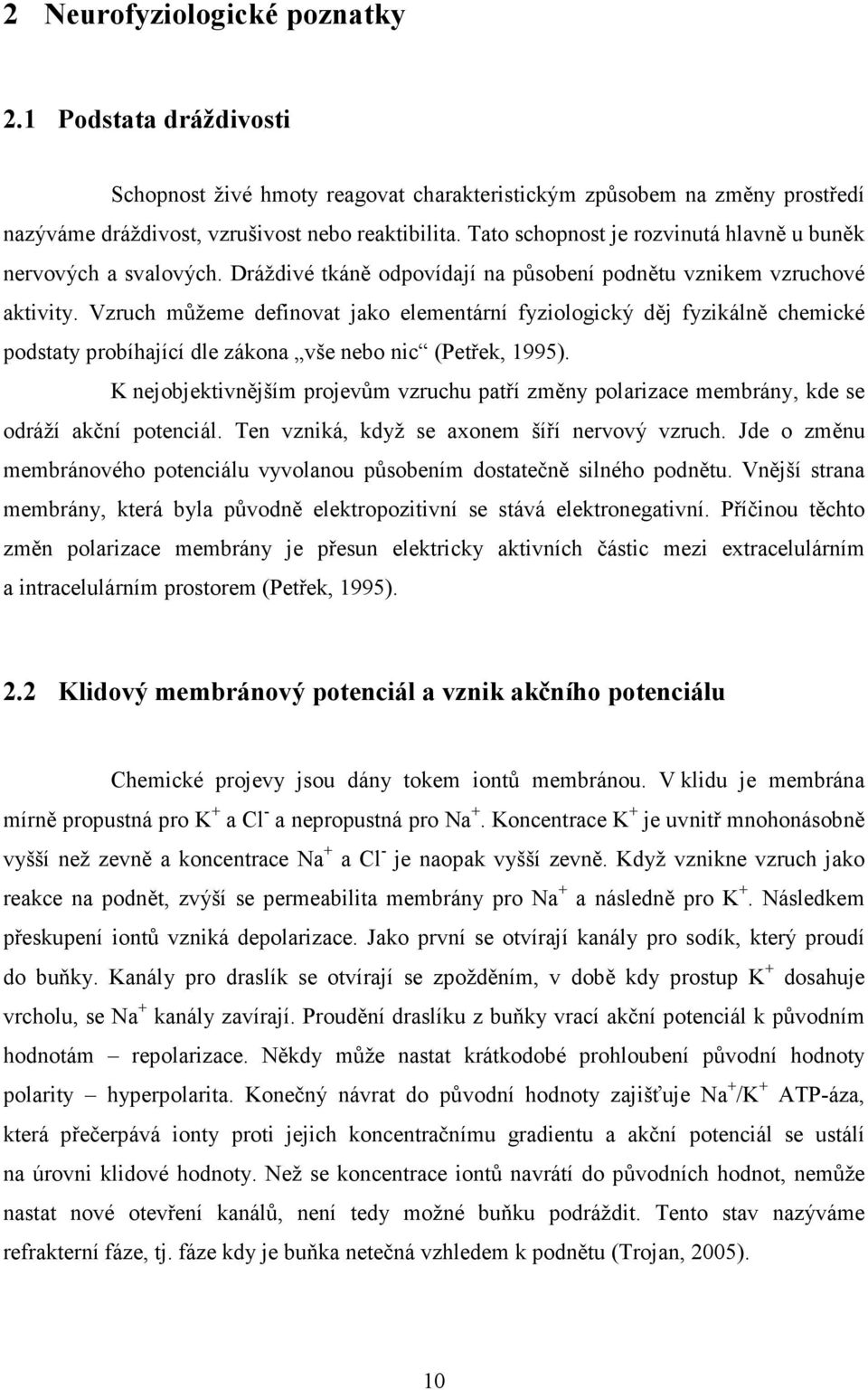 Vzruch můžeme definovat jako elementární fyziologický děj fyzikálně chemické podstaty probíhající dle zákona vše nebo nic (Petřek, 1995).
