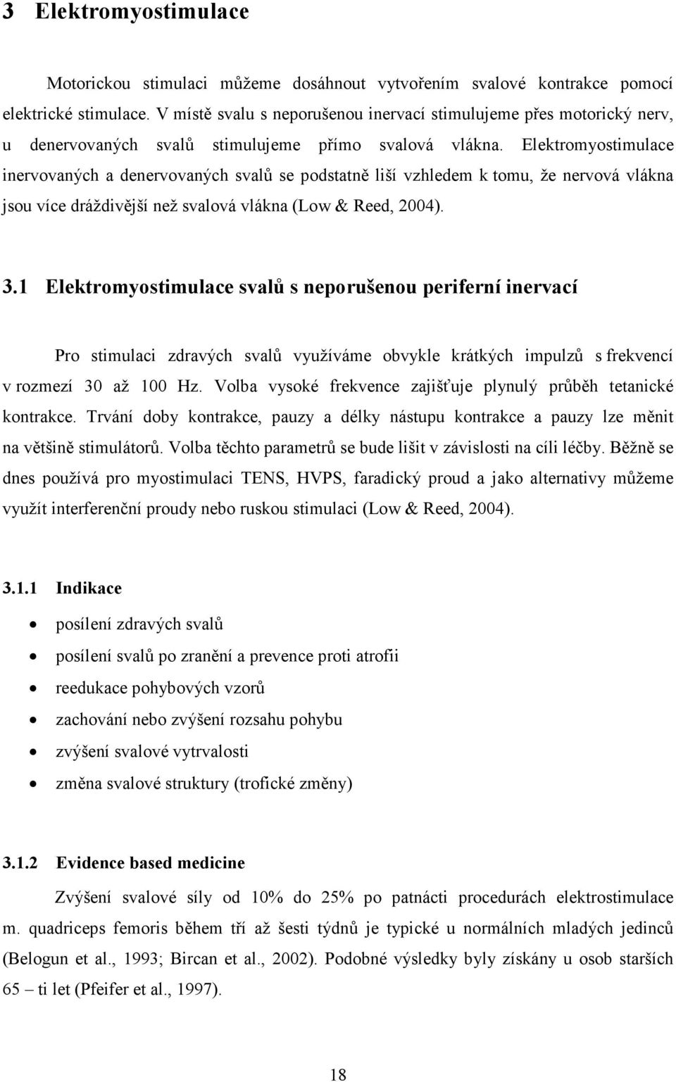 Elektromyostimulace inervovaných a denervovaných svalů se podstatně liší vzhledem k tomu, že nervová vlákna jsou více dráždivější než svalová vlákna (Low & Reed, 2004). 3.