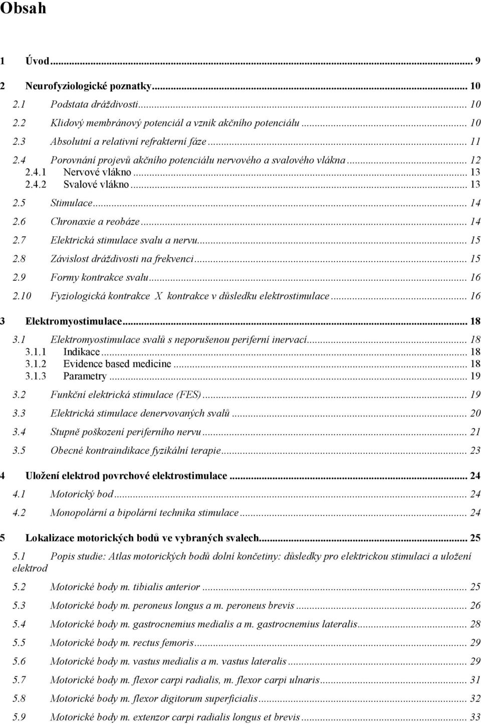 .. 15 2.8 Závislost dráždivosti na frekvenci... 15 2.9 Formy kontrakce svalu... 16 2.10 Fyziologická kontrakce X kontrakce v důsledku elektrostimulace... 16 3 Elektromyostimulace... 18 3.