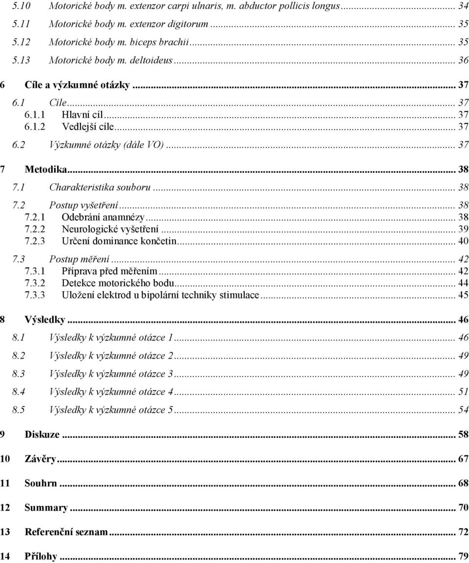 .. 38 7.2.1 Odebrání anamnézy... 38 7.2.2 Neurologické vyšetření... 39 7.2.3 Určení dominance končetin... 40 7.3 Postup měření... 42 7.3.1 Příprava před měřením... 42 7.3.2 Detekce motorického bodu.