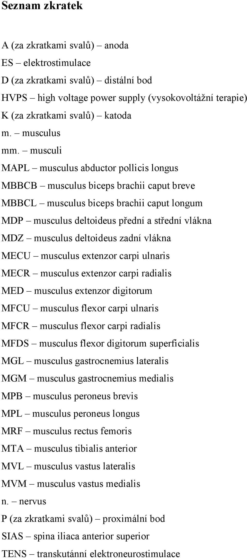 musculi MAPL musculus abductor pollicis longus MBBCB musculus biceps brachii caput breve MBBCL musculus biceps brachii caput longum MDP musculus deltoideus přední a střední vlákna MDZ musculus