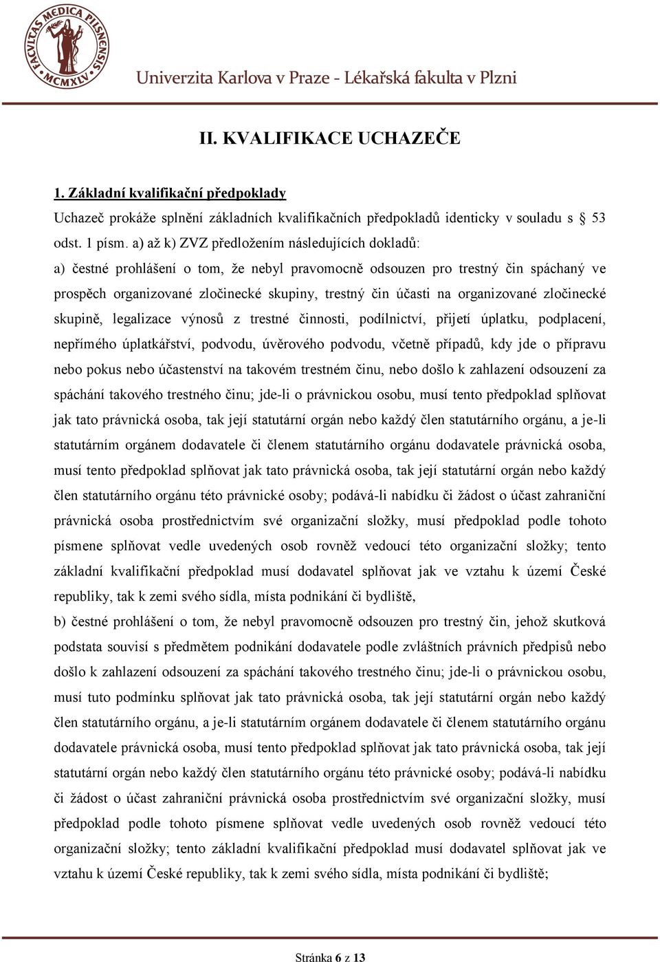 organizované zločinecké skupině, legalizace výnosů z trestné činnosti, podílnictví, přijetí úplatku, podplacení, nepřímého úplatkářství, podvodu, úvěrového podvodu, včetně případů, kdy jde o přípravu