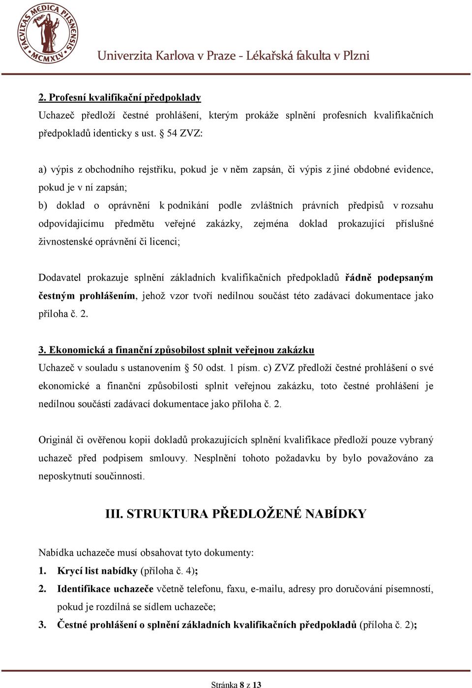 odpovídajícímu předmětu veřejné zakázky, zejména doklad prokazující příslušné živnostenské oprávnění či licenci; Dodavatel prokazuje splnění základních kvalifikačních předpokladů řádně podepsaným