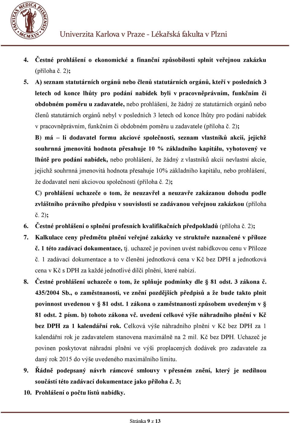 prohlášení, že žádný ze statutárních orgánů nebo členů statutárních orgánů nebyl v posledních 3 letech od konce lhůty pro podání nabídek v pracovněprávním, funkčním či obdobném poměru u zadavatele