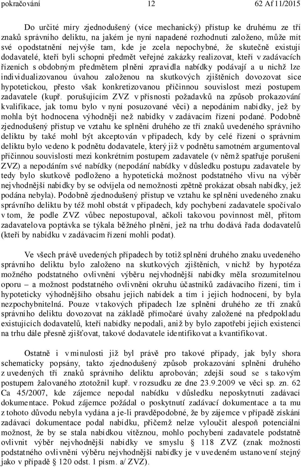 nichž lze individualizovanou úvahou založenou na skutkových zjištěních dovozovat sice hypotetickou, přesto však konkretizovanou příčinnou souvislost mezi postupem zadavatele (kupř.