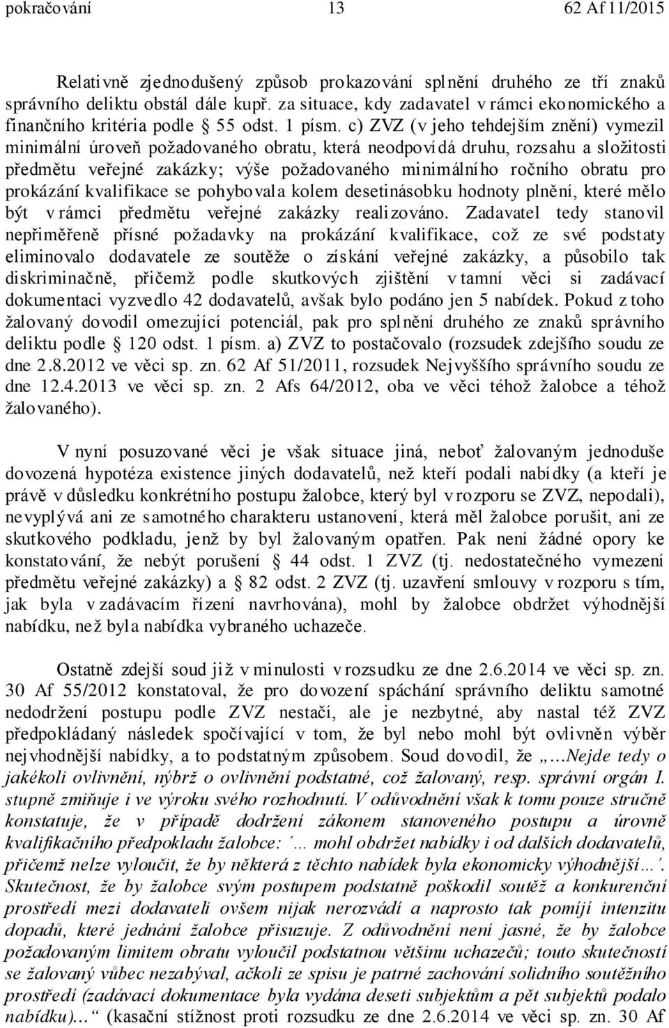 c) ZVZ (v jeho tehdejším znění) vymezil minimální úroveň požadovaného obratu, která neodpovídá druhu, rozsahu a složitosti předmětu veřejné zakázky; výše požadovaného minimálního ročního obratu pro