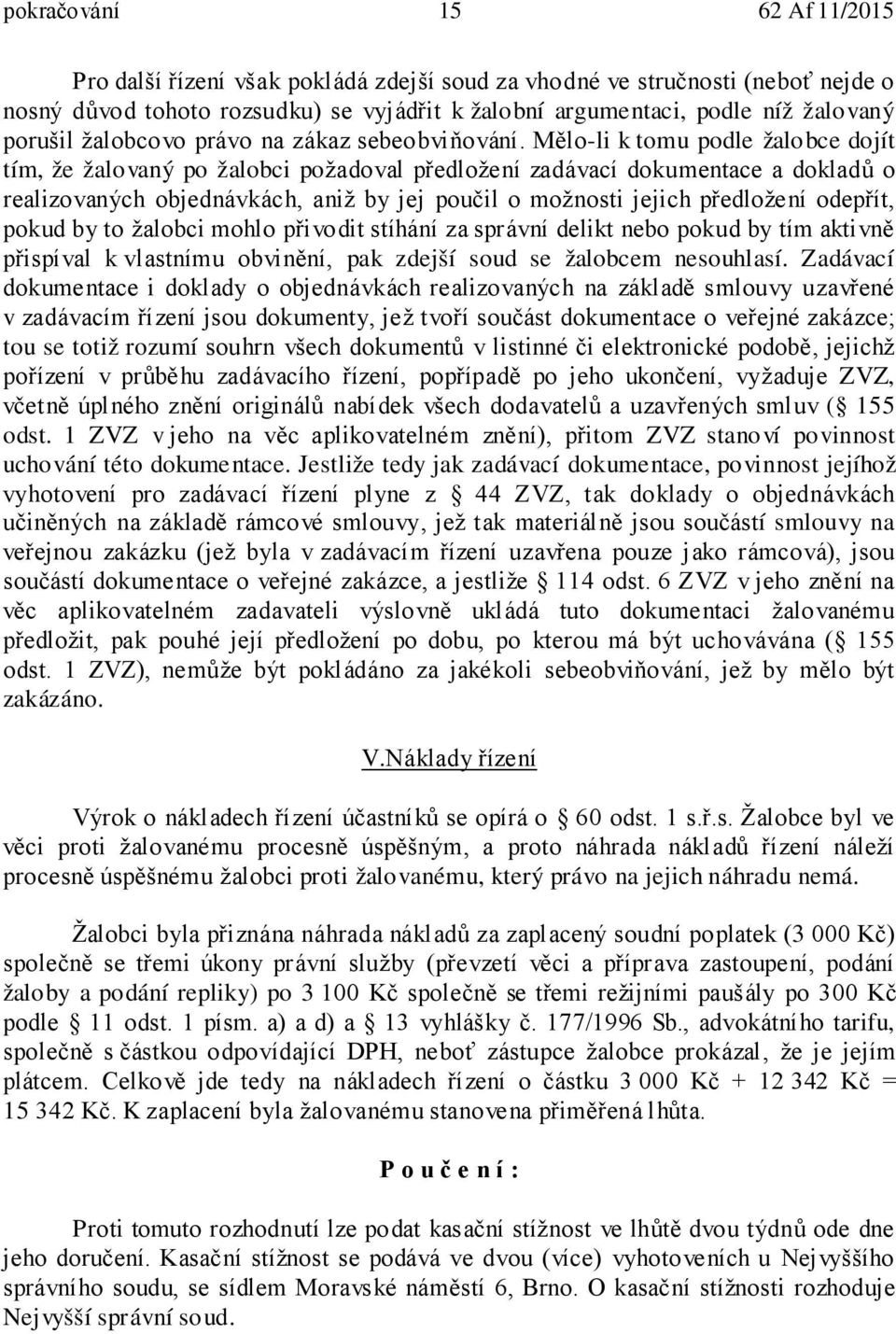 Mělo-li k tomu podle žalobce dojít tím, že žalovaný po žalobci požadoval předložení zadávací dokumentace a dokladů o realizovaných objednávkách, aniž by jej poučil o možnosti jejich předložení
