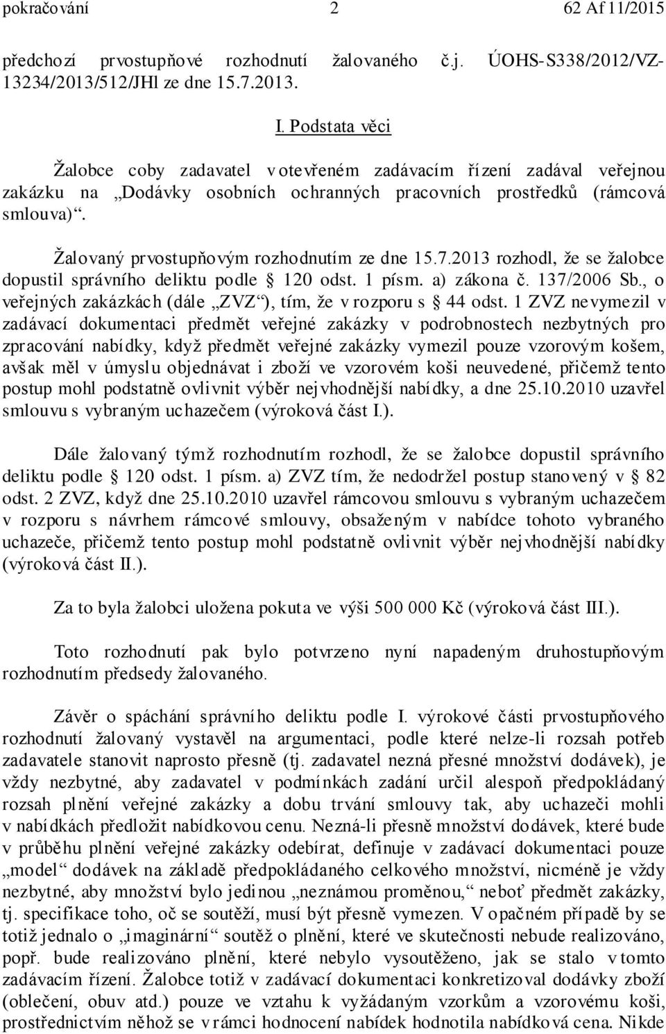 Žalovaný prvostupňovým rozhodnutím ze dne 15.7.2013 rozhodl, že se žalobce dopustil správního deliktu podle 120 odst. 1 písm. a) zákona č. 137/2006 Sb.