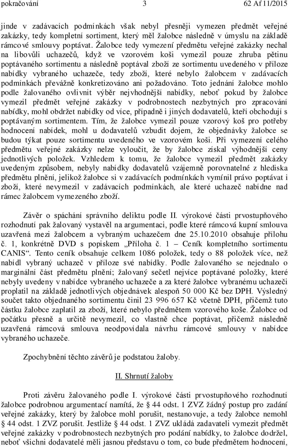 v příloze nabídky vybraného uchazeče, tedy zboží, které nebylo žalobcem v zadávacích podmínkách převážně konkretizováno ani požadováno.