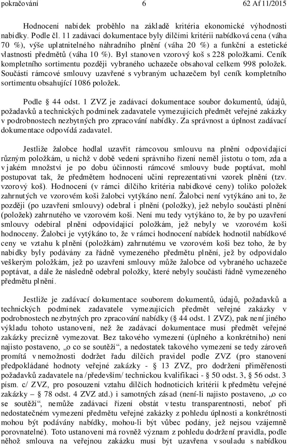 Byl stanoven vzorový koš s 228 položkami. Ceník kompletního sortimentu později vybraného uchazeče obsahoval celkem 998 položek.