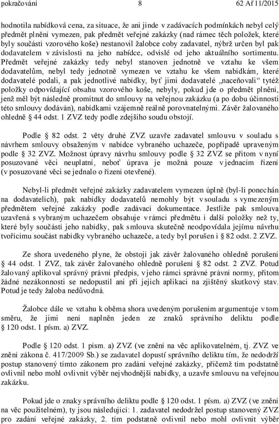 Předmět veřejné zakázky tedy nebyl stanoven jednotně ve vztahu ke všem dodavatelům, nebyl tedy jednotně vymezen ve vztahu ke všem nabídkám, které dodavatelé podali, a pak jednotlivé nabídky, byť jimi