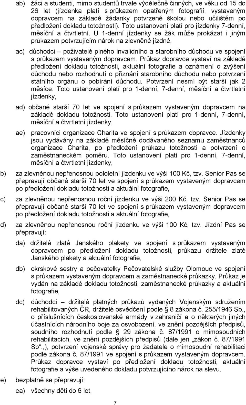 U 1-denní jízdenky se žák může prokázat i jiným průkazem potvrzujícím nárok na zlevněné, ac) důchodci poživatelé plného invalidního a starobního důchodu ve spojení s průkazem vystaveným dopravcem.