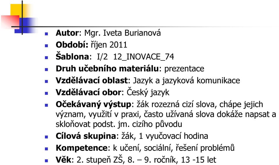 Jazyk a jazyková komunikace Vzdělávací obor: Český jazyk Očekávaný výstup: žák rozezná cizí slova, chápe jejich