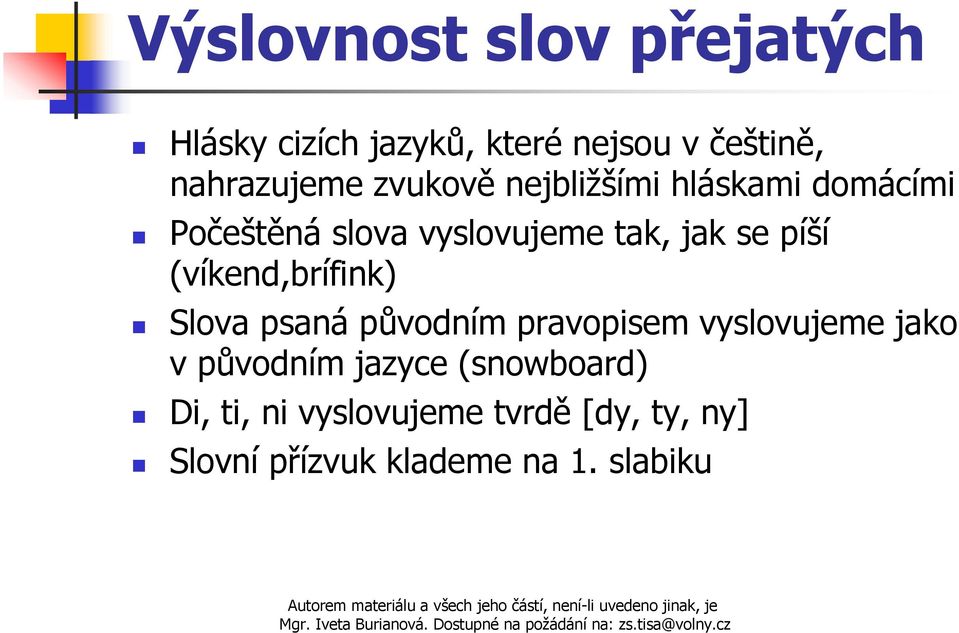 (víkend,brífink) Slova psaná původním pravopisem vyslovujeme jako v původním jazyce