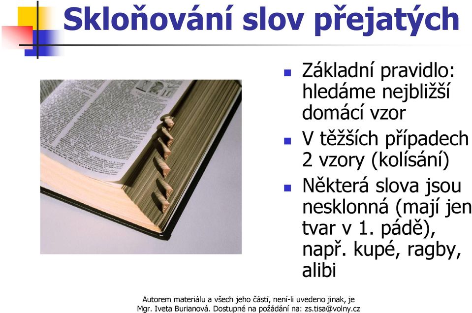 případech 2 vzory (kolísání) Některá slova jsou
